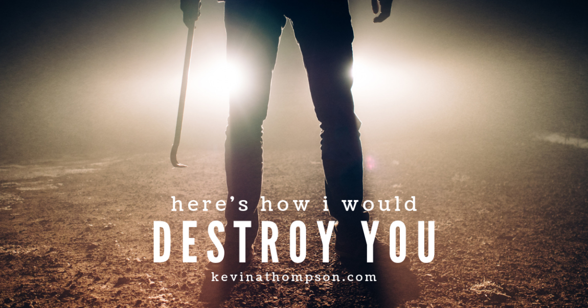 Here's How I Would Destroy You